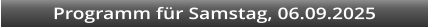 Programm fr Samstag, 06.09.2025