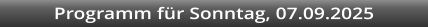 Programm fr Sonntag, 07.09.2025